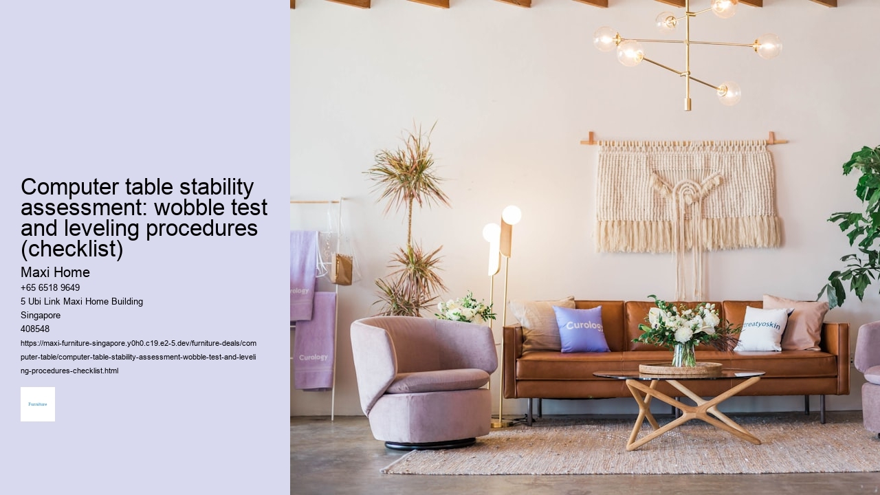 Computer table stability assessment: wobble test and leveling procedures (checklist) Maxi Home Computer table stability assessment: wobble test and leveling procedures (checklist)